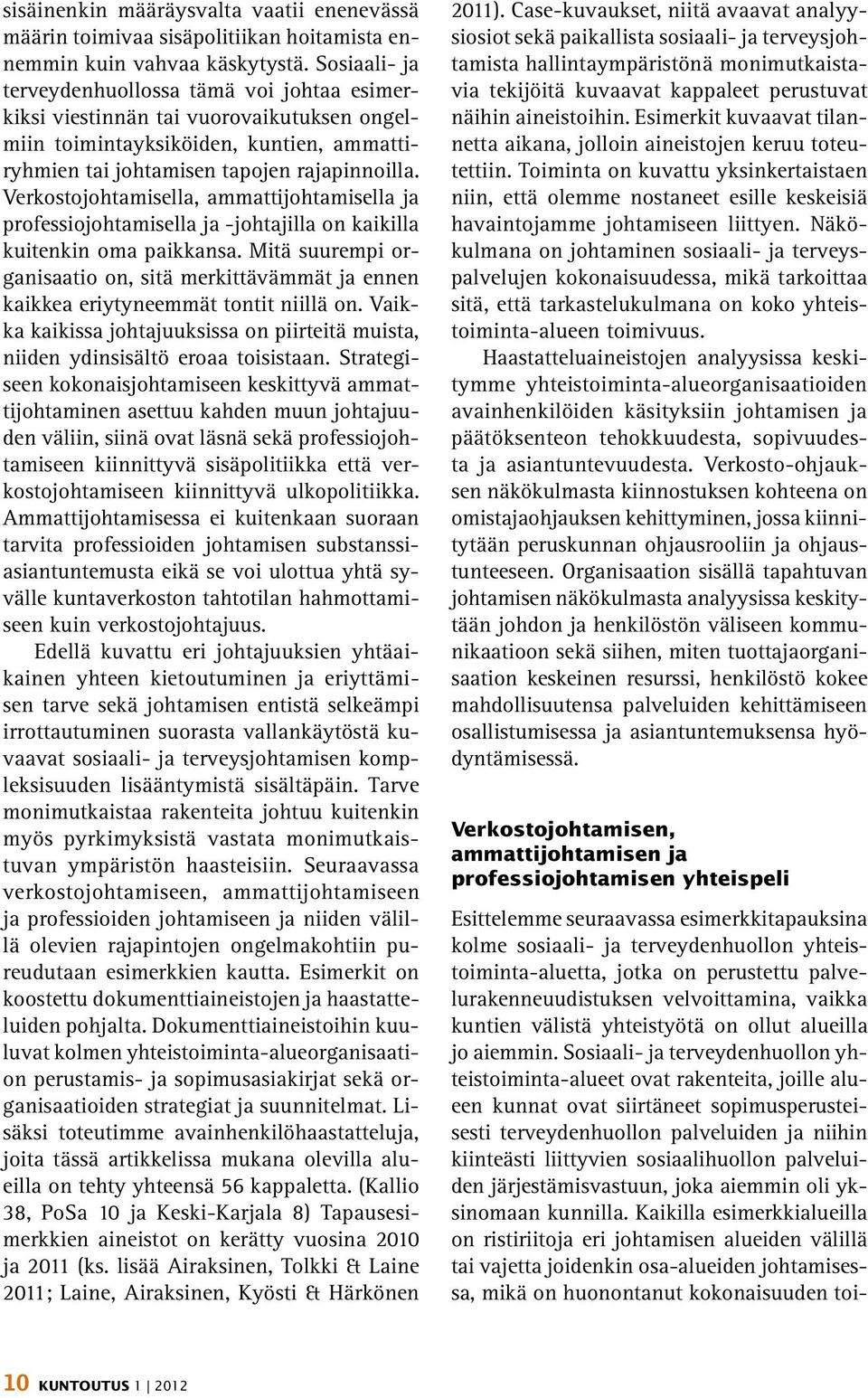 Verkostojohtamisella, ammattijohtamisella ja professiojohtamisella ja -johtajilla on kaikilla kuitenkin oma paikkansa.