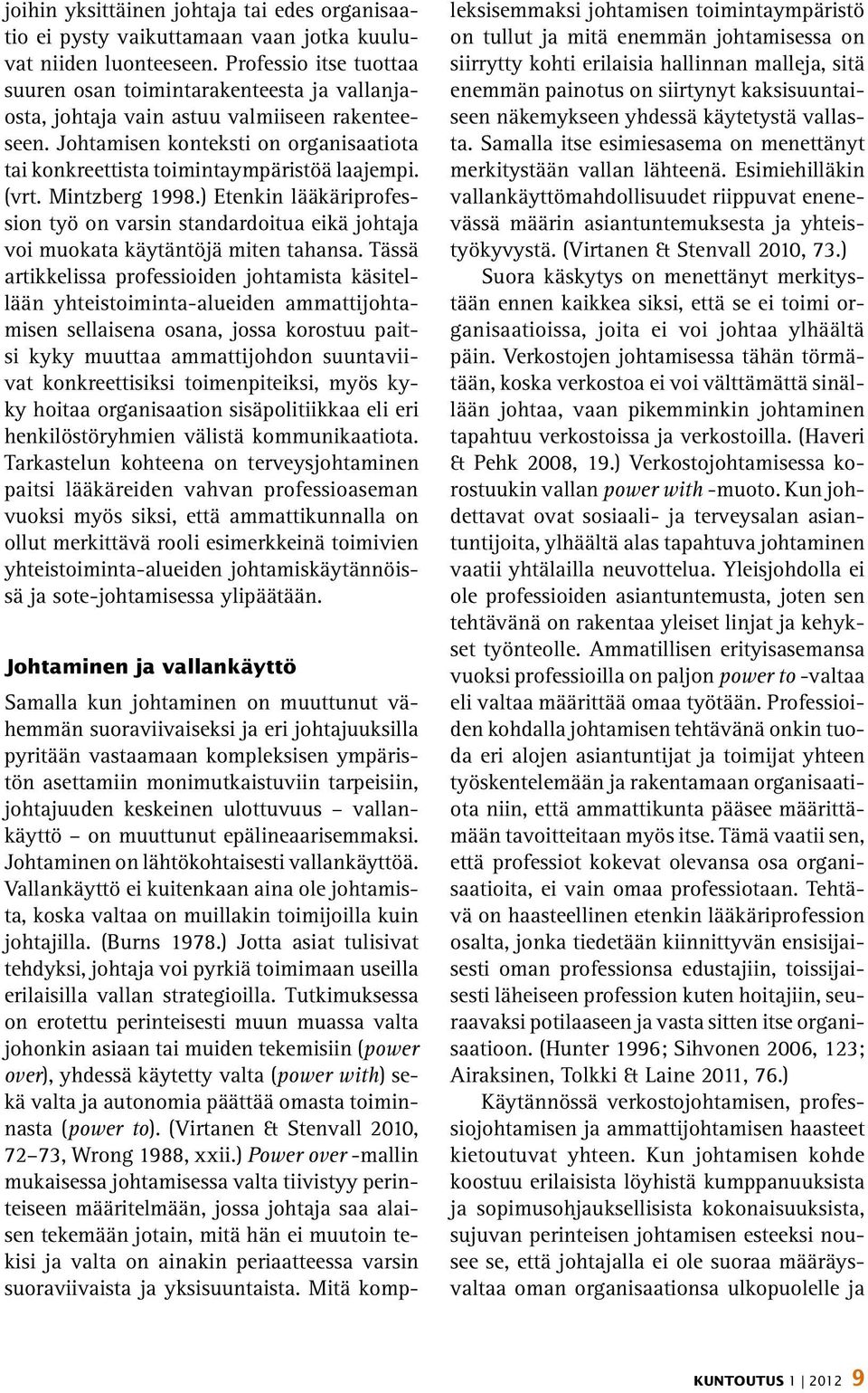 Johtamisen konteksti on organisaatiota tai konkreettista toimintaympäristöä laajempi. (vrt. Mintzberg 1998.