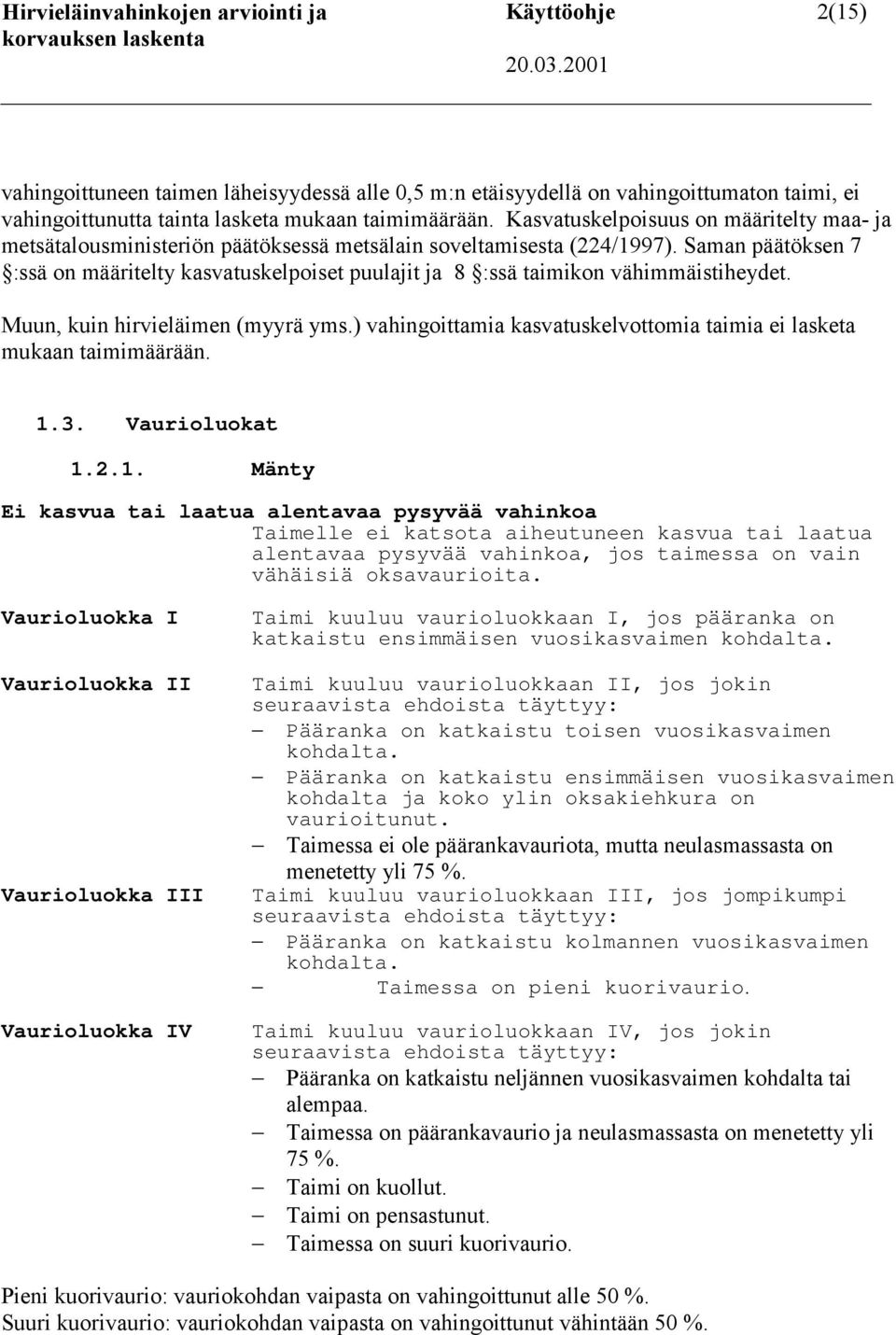 Kasvatuskelpoisuus on määritelty maa- ja metsätalousministeriön päätöksessä metsälain soveltamisesta (224/1997).