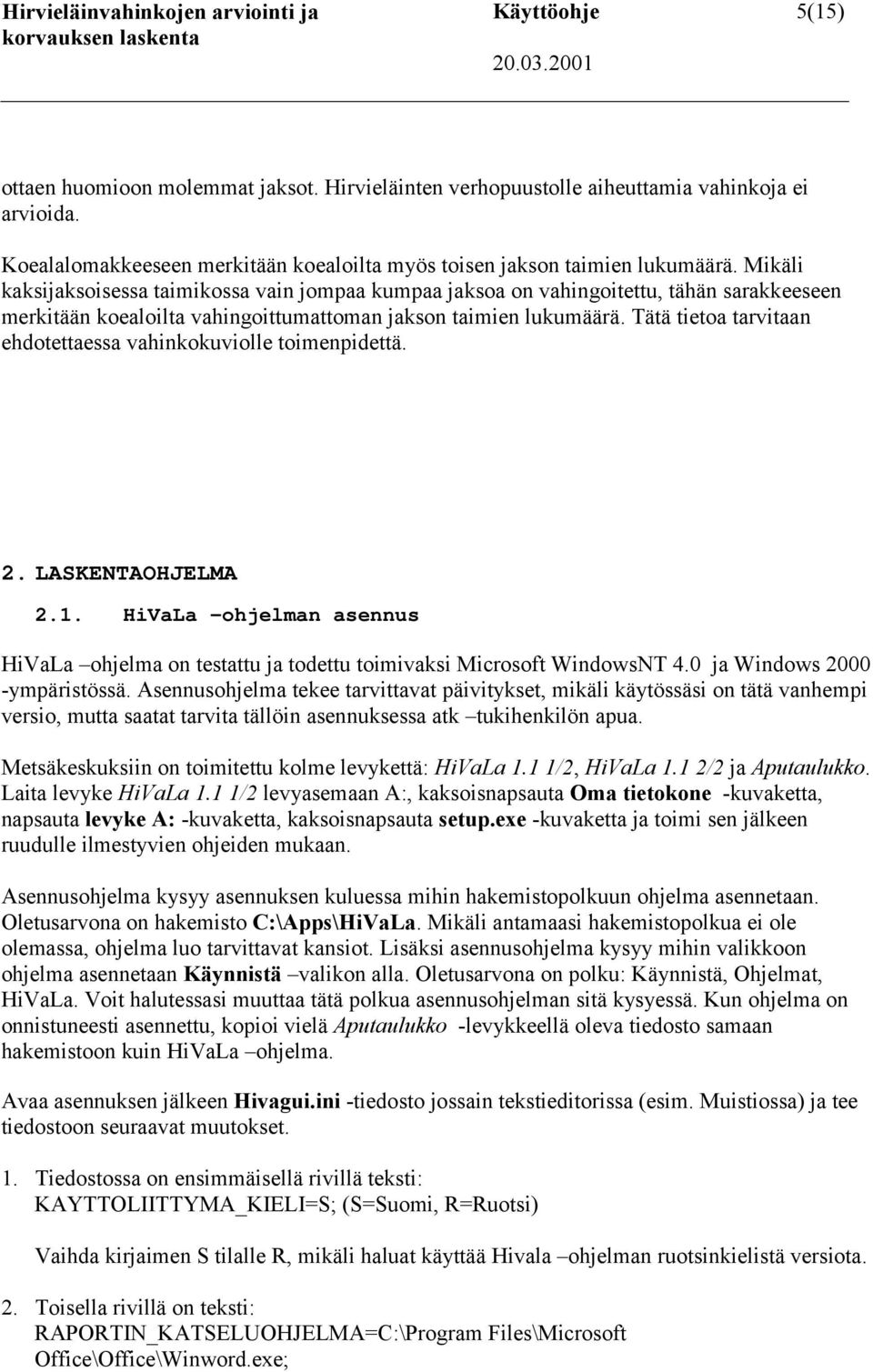 Mikäli kaksijaksoisessa taimikossa vain jompaa kumpaa jaksoa on vahingoitettu, tähän sarakkeeseen merkitään koealoilta vahingoittumattoman jakson taimien lukumäärä.