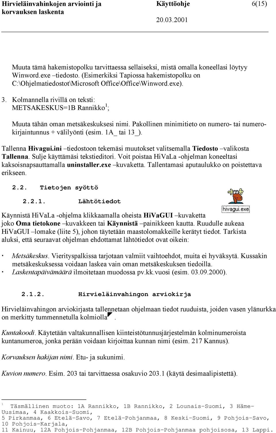 Pakollinen minimitieto on numero- tai numerokirjaintunnus + välilyönti (esim. 1A_ tai 13_). Tallenna Hivagui.ini tiedostoon tekemäsi muutokset valitsemalla Tiedosto valikosta Tallenna.