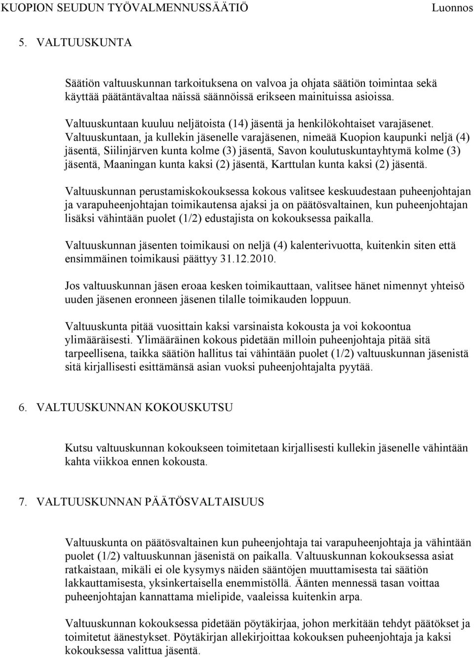 Valtuuskuntaan, ja kullekin jäsenelle varajäsenen, nimeää Kuopion kaupunki neljä (4) jäsentä, Siilinjärven kunta kolme (3) jäsentä, Savon koulutuskuntayhtymä kolme (3) jäsentä, Maaningan kunta kaksi