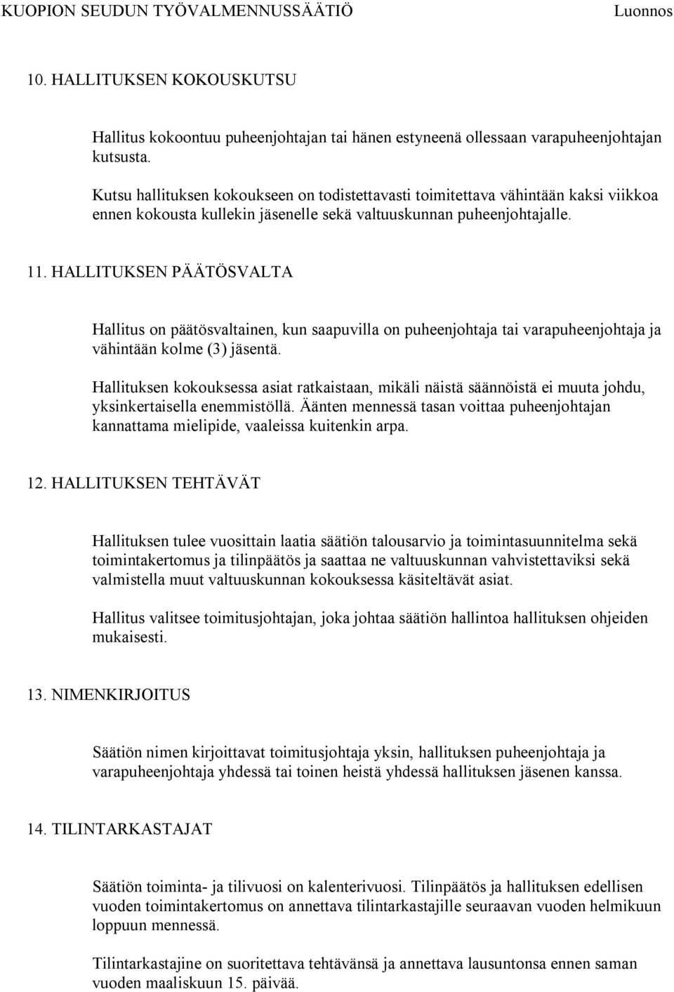 HALLITUKSEN PÄÄTÖSVALTA Hallitus on päätösvaltainen, kun saapuvilla on puheenjohtaja tai varapuheenjohtaja ja vähintään kolme (3) jäsentä.