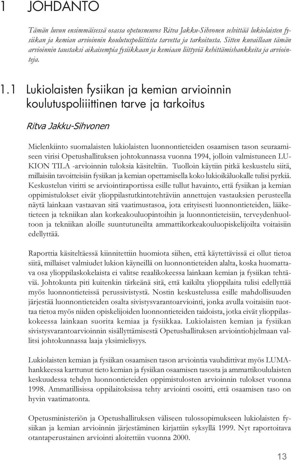 1 Lukiolaisten fysiikan ja kemian arvioinnin koulutuspoliiittinen tarve ja tarkoitus Ritva Jakku-Sihvonen Mielenkiinto suomalaisten lukiolaisten luonnontieteiden osaamisen tason seuraamiseen virisi