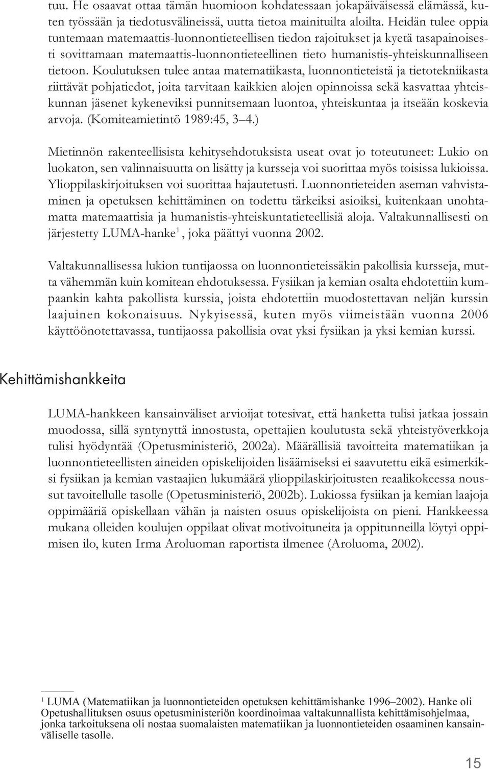 Koulutuksen tulee antaa matematiikasta, luonnontieteistä ja tietotekniikasta riittävät pohjatiedot, joita tarvitaan kaikkien alojen opinnoissa sekä kasvattaa yhteiskunnan jäsenet kykeneviksi