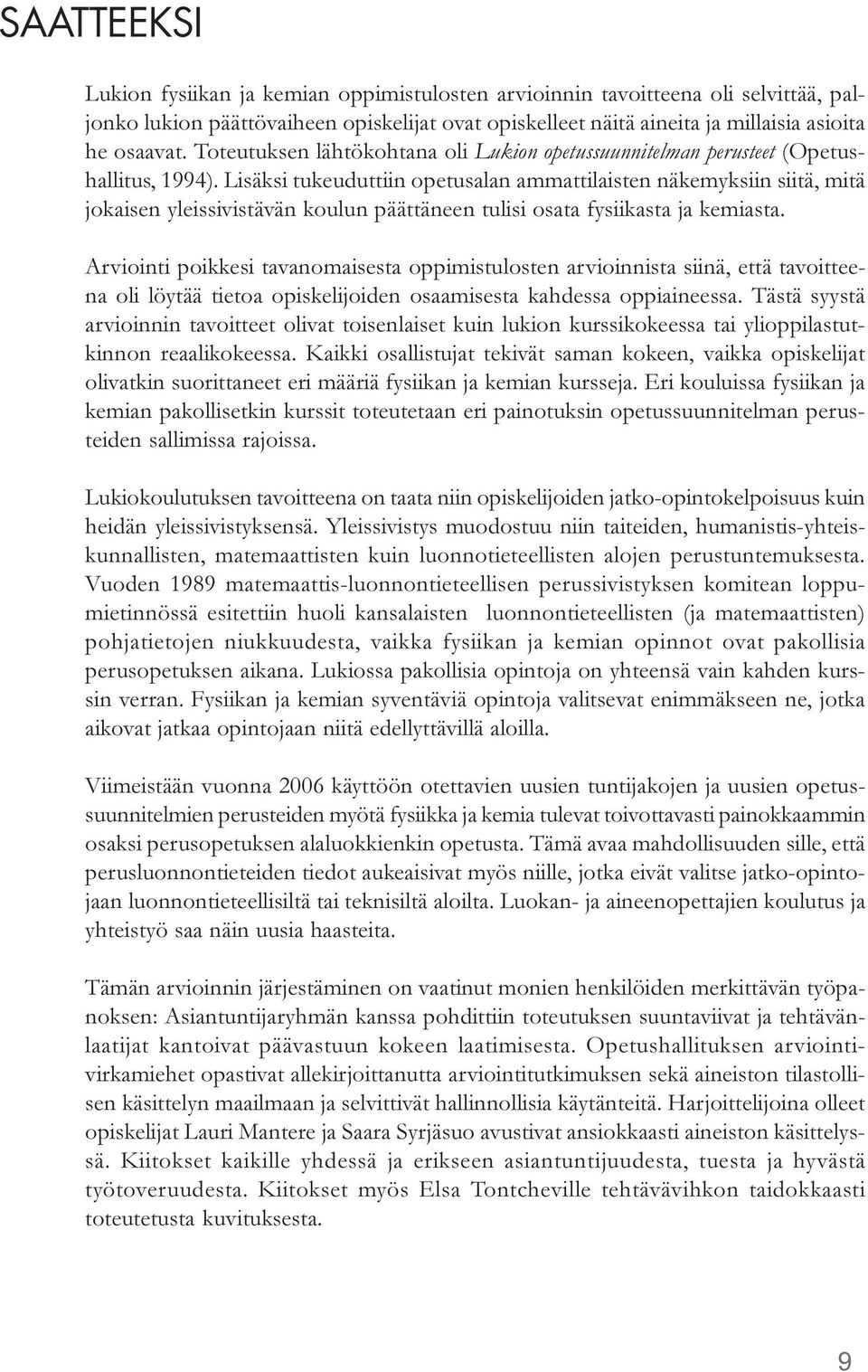 Lisäksi tukeuduttiin opetusalan ammattilaisten näkemyksiin siitä, mitä jokaisen yleissivistävän koulun päättäneen tulisi osata fysiikasta ja kemiasta.