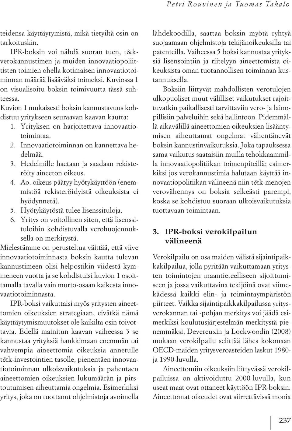 Kuviossa 1 on visualisoitu boksin toimivuutta tässä suhteessa. Kuvion 1 mukaisesti boksin kannustavuus kohdistuu yritykseen seuraavan kaavan kautta: 1. Yrityksen on harjoitettava innovaatiotoimintaa.