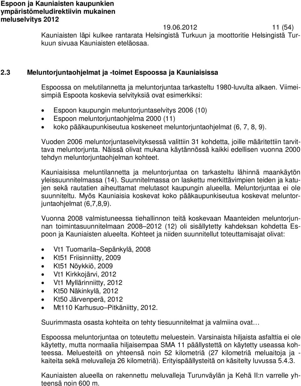 Viimeisimpiä Espoota koskevia selvityksiä ovat esimerkiksi: Espoon kaupungin meluntorjuntaselvitys 2006 (10) Espoon meluntorjuntaohjelma 2000 (11) koko pääkaupunkiseutua koskeneet