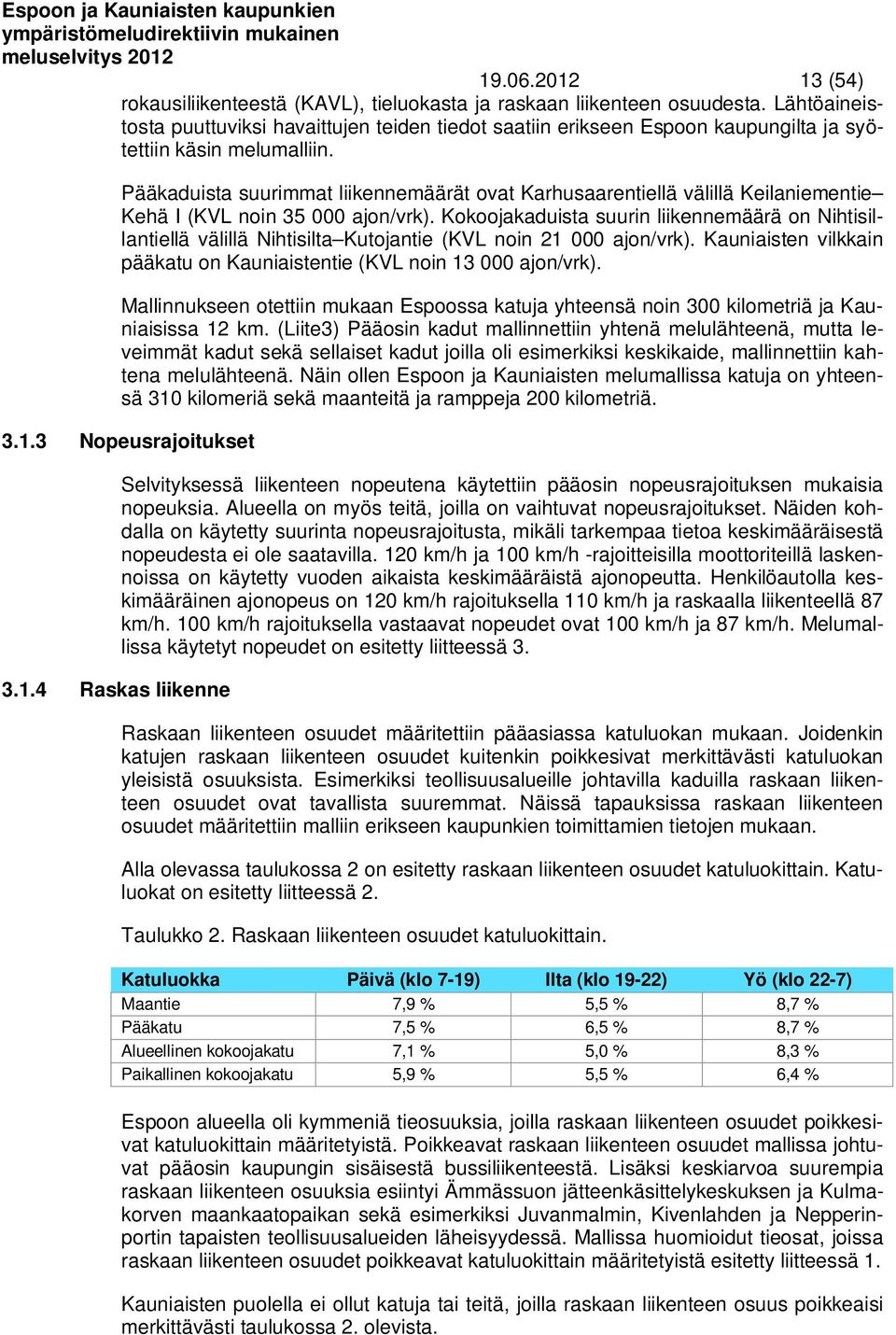 Pääkaduista suurimmat liikennemäärät ovat Karhusaarentiellä välillä Keilaniementie Kehä I (KVL noin 35 000 ajon/vrk).