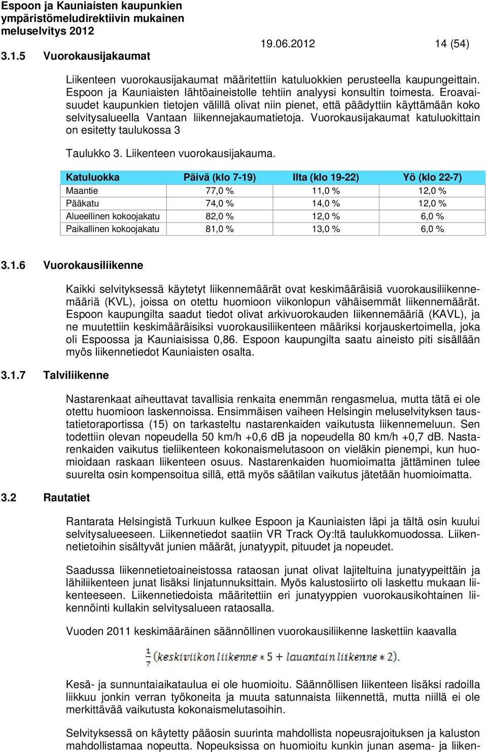 Eroavaisuudet kaupunkien tietojen välillä olivat niin pienet, että päädyttiin käyttämään koko selvitysalueella Vantaan liikennejakaumatietoja.