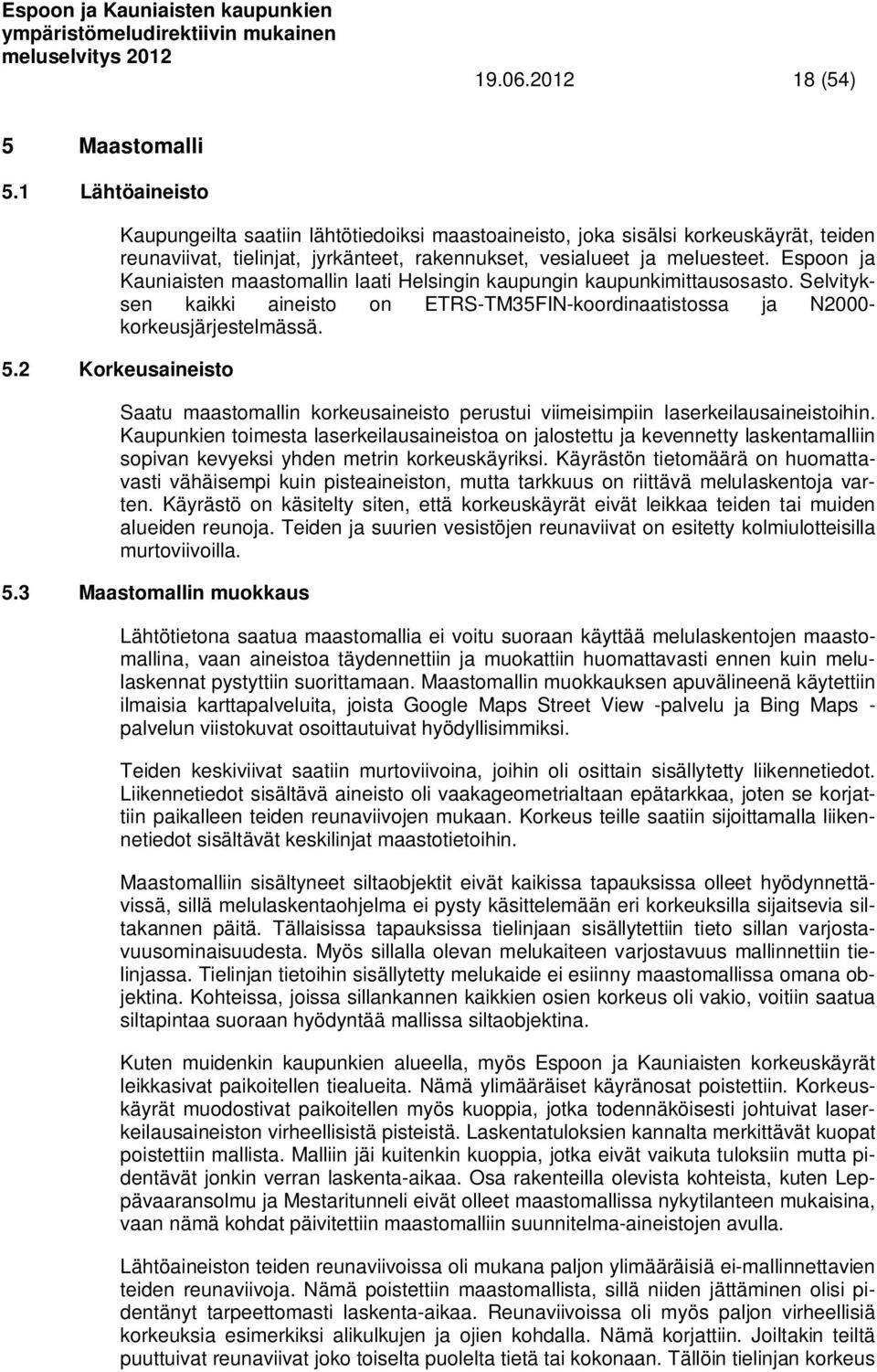 Espoon ja Kauniaisten maastomallin laati Helsingin kaupungin kaupunkimittausosasto. Selvityksen kaikki aineisto on ETRS-TM35FIN-koordinaatistossa ja N2000- korkeusjärjestelmässä. 5.