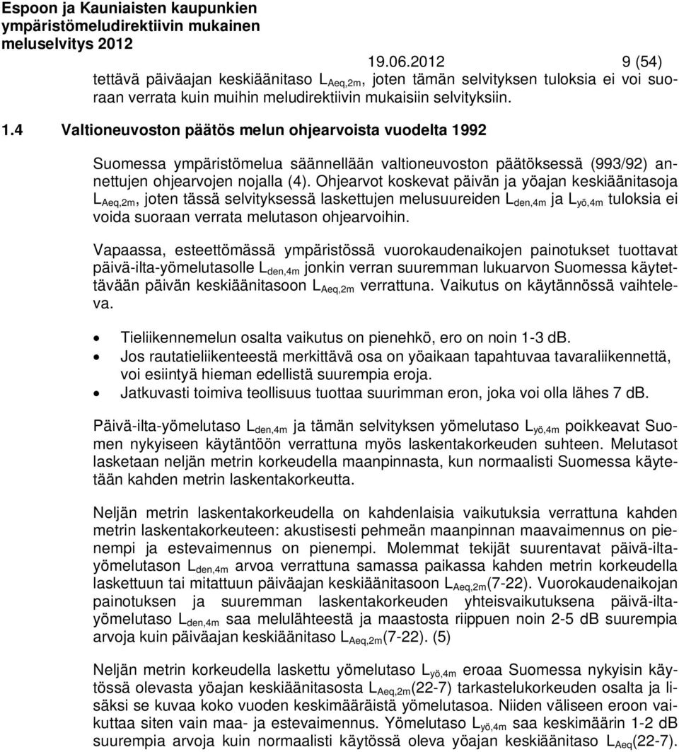 Ohjearvot koskevat päivän ja yöajan keskiäänitasoja L Aeq,2m, joten tässä selvityksessä laskettujen melusuureiden L den,4m ja L yö,4m tuloksia ei voida suoraan verrata melutason ohjearvoihin.