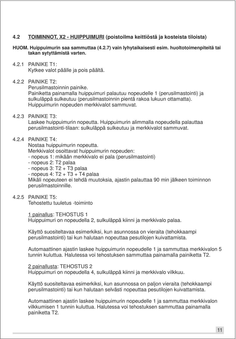 Painiketta painamalla huippuimuri palautuu nopeudelle 1 (perusilmastointi) ja sulkuläppä sulkeutuu (perusilmastoinnin pientä rakoa lukuun ottamatta). Huippuimurin nopeuden merkkivalot sammuvat. 4.2.