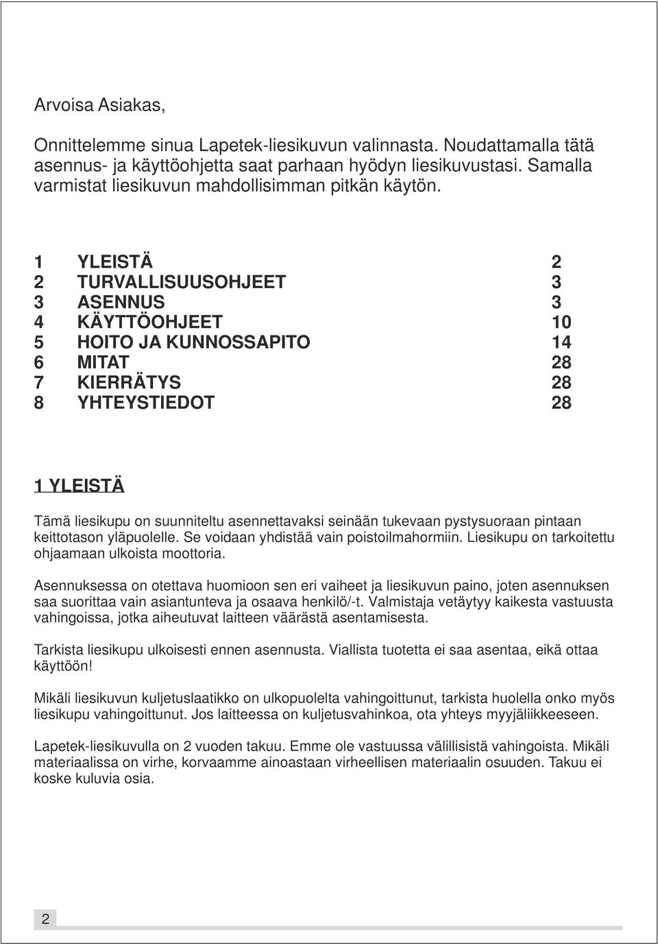 1 YLEISTÄ 2 2 TURVALLISUUSOHJEET 3 3 ASENNUS 3 4 KÄYTTÖOHJEET 10 5 HOITO JA KUNNOSSAPITO 14 6 MITAT 28 7 KIERRÄTYS 28 8 YHTEYSTIEDOT 28 1 YLEISTÄ Tämä liesikupu on suunniteltu asennettavaksi seinään