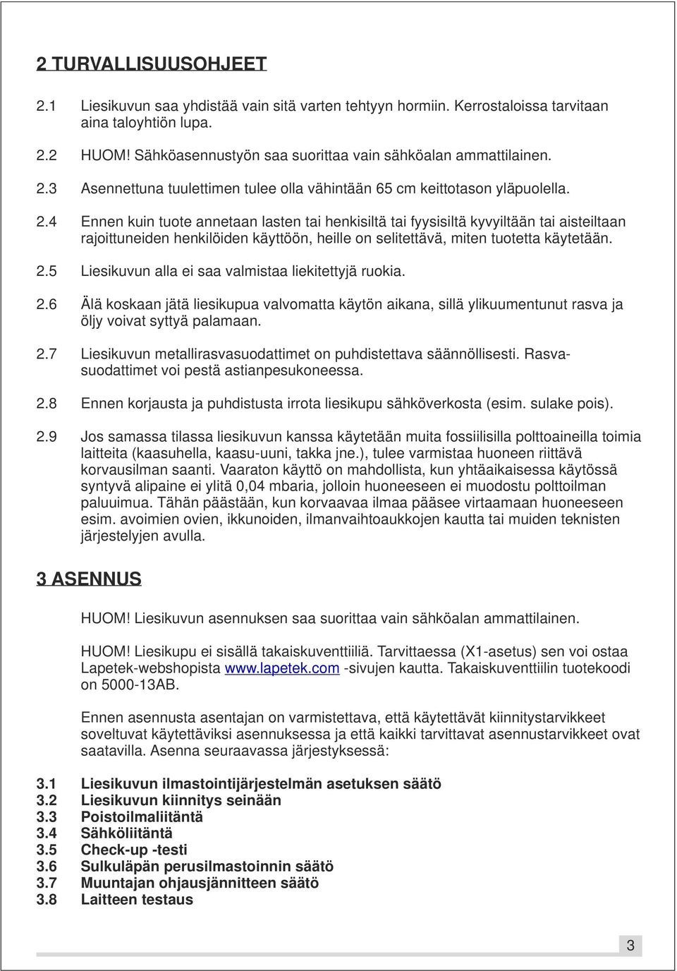 4 Ennen kuin tuote annetaan lasten tai henkisiltä tai fyysisiltä kyvyiltään tai aisteiltaan rajoittuneiden henkilöiden käyttöön, heille on selitettävä, miten tuotetta käytetään. 2.