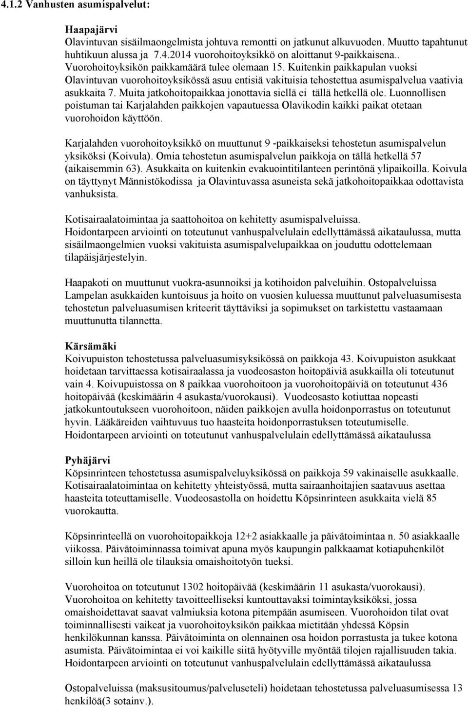 Muita jatkohoitopaikkaa jonottavia siellä ei tällä hetkellä ole. Luonnollisen poistuman tai Karjalahden paikkojen vapautuessa Olavikodin kaikki paikat otetaan vuorohoidon käyttöön.