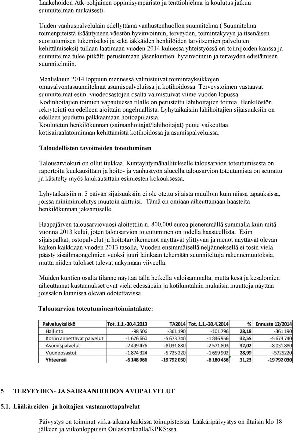 sekä iäkkäiden henkilöiden tarvitsemien palvelujen kehittämiseksi) tullaan laatimaan vuoden 2014 kuluessa yhteistyössä eri toimijoiden kanssa ja suunnitelma tulee pitkälti perustumaan jäsenkuntien