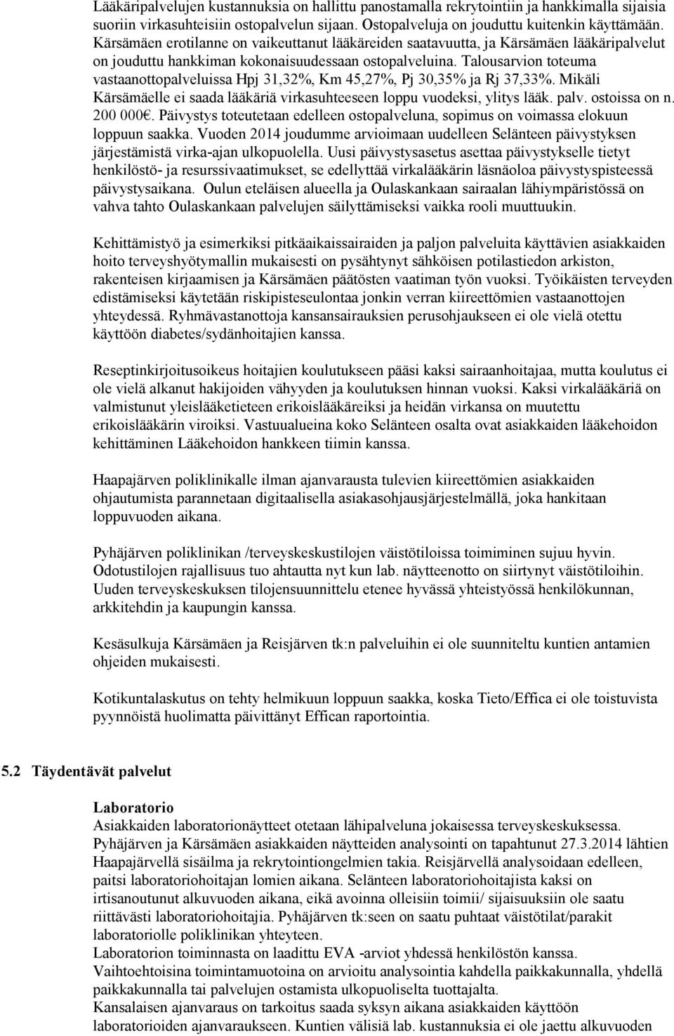 Talousarvion toteuma vastaanottopalveluissa Hpj 31,32%, Km 45,27%, Pj 30,35% ja Rj 37,33%. Mikäli Kärsämäelle ei saada lääkäriä virkasuhteeseen loppu vuodeksi, ylitys lääk. palv. ostoissa on n.