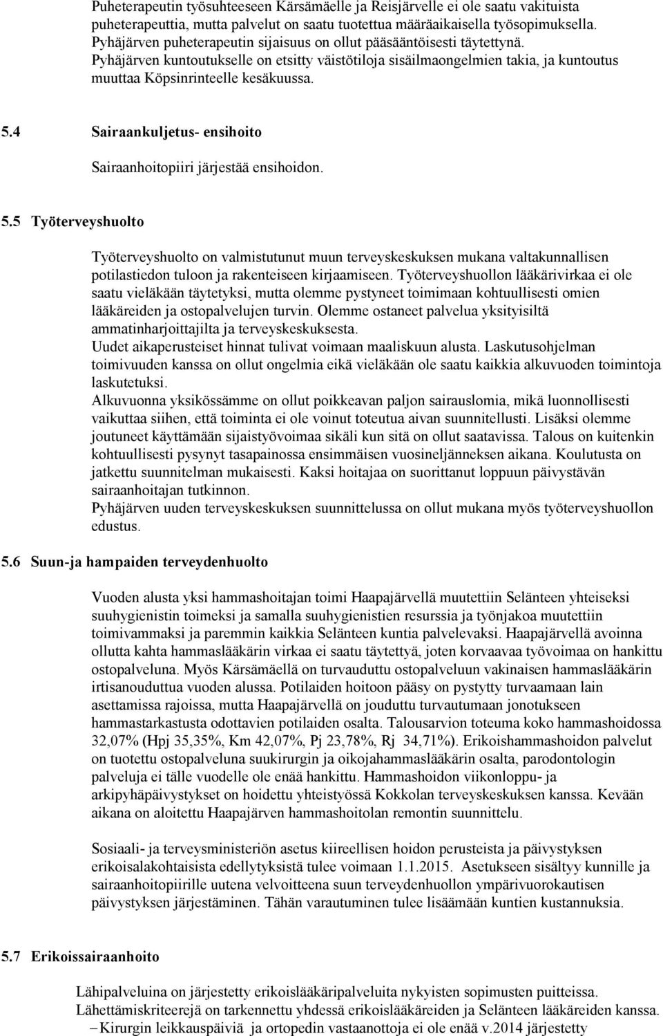 4 Sairaankuljetus- ensihoito Sairaanhoitopiiri järjestää ensihoidon. 5.