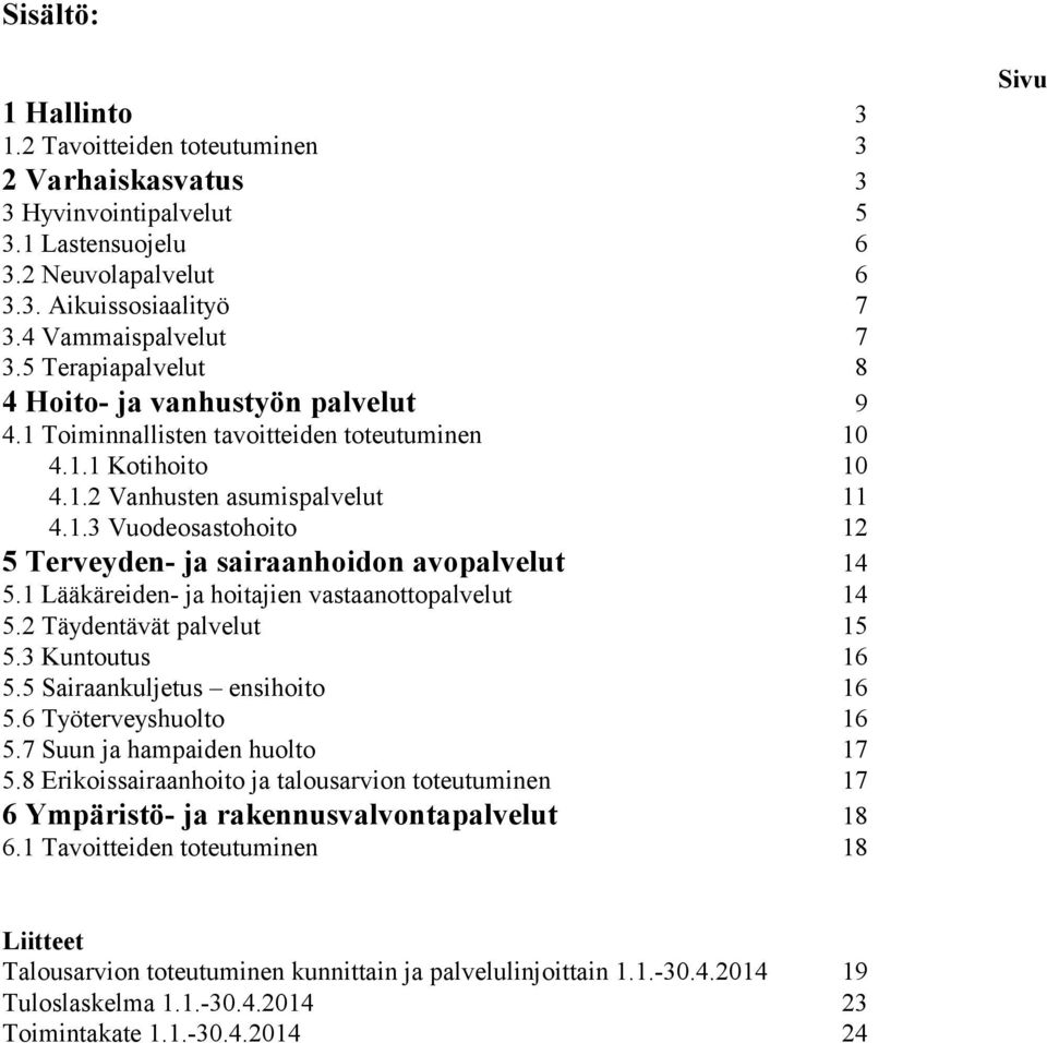 1 Lääkäreiden- ja hoitajien vastaanottopalvelut 14 5.2 Täydentävät palvelut 15 5.3 Kuntoutus 16 5.5 Sairaankuljetus ensihoito 16 5.6 Työterveyshuolto 16 5.7 Suun ja hampaiden huolto 17 5.