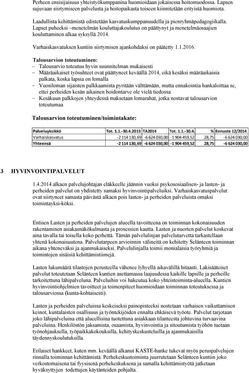 Lapset puheeksi menetelmän kouluttajakoulutus on päättynyt ja menetelmäosaajien kouluttaminen alkaa syksyllä 2014. Varhaiskasvatuksen kuntiin siirtymisen ajankohdaksi on päätetty 1.1.2016.