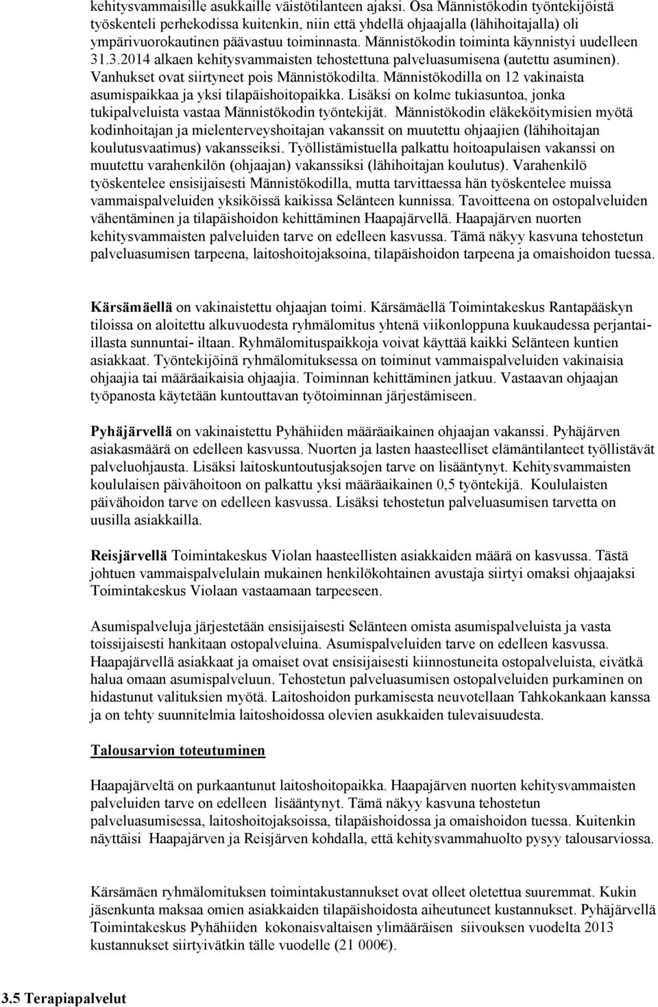 Männistökodin toiminta käynnistyi uudelleen 31.3.2014 alkaen kehitysvammaisten tehostettuna palveluasumisena (autettu asuminen). Vanhukset ovat siirtyneet pois Männistökodilta.