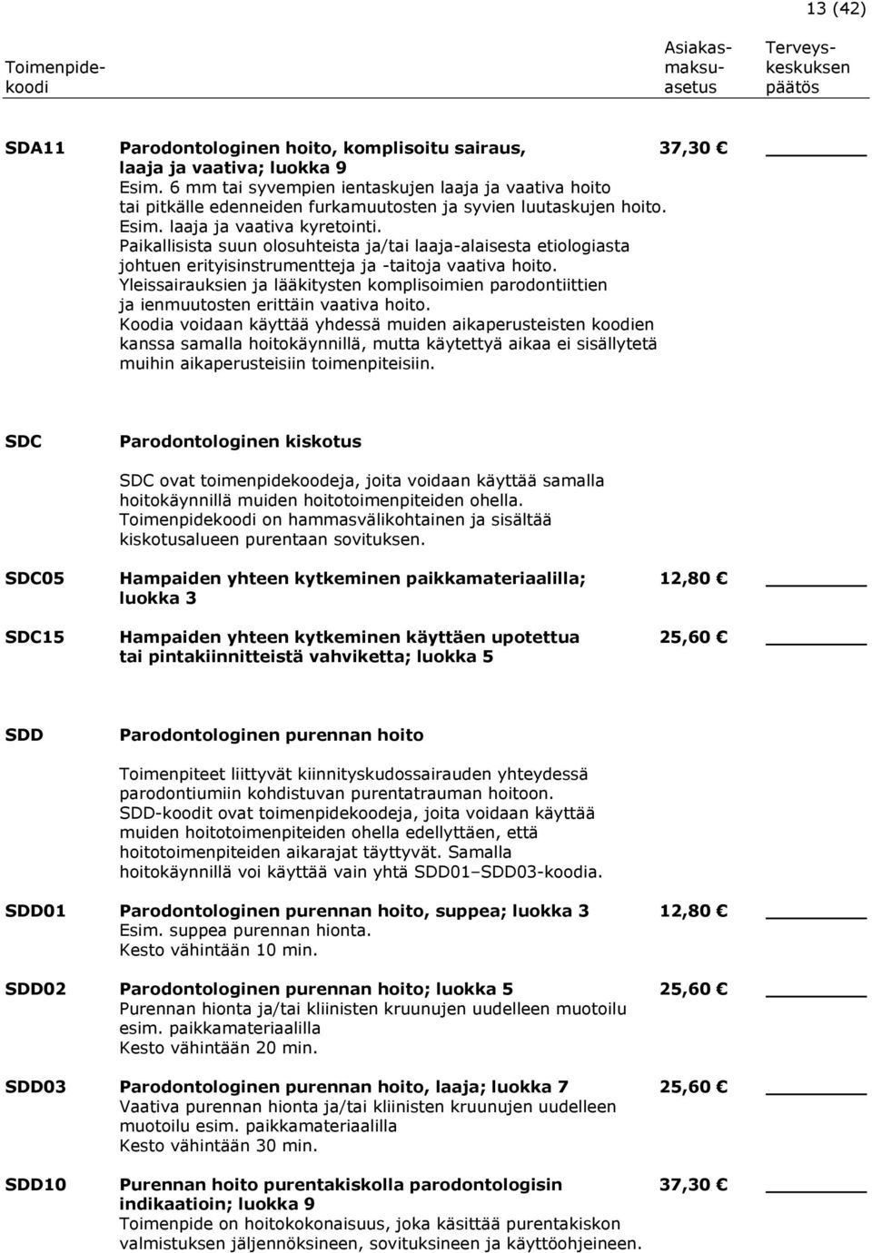 Paikallisista suun olosuhteista ja/tai laaja-alaisesta etiologiasta johtuen erityisinstrumentteja ja -taitoja vaativa hoito.