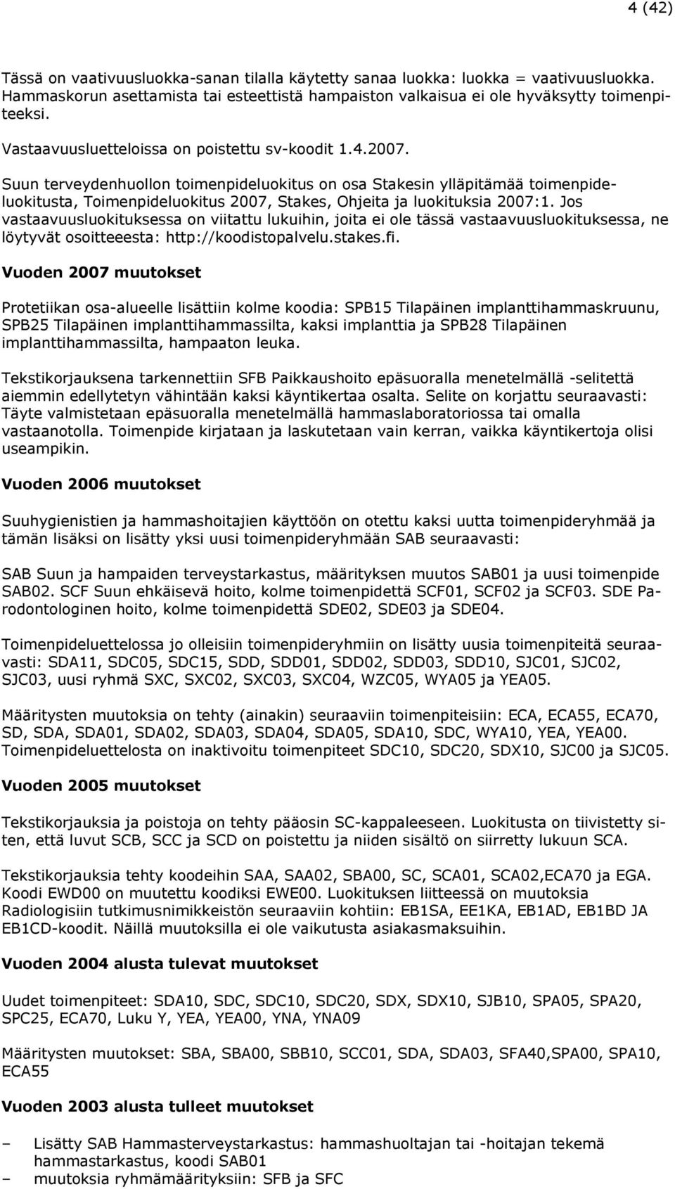 Suun terveydenhuollon toimenpideluokitus on osa Stakesin ylläpitämää toimenpideluokitusta, Toimenpideluokitus 2007, Stakes, Ohjeita ja luokituksia 2007:1.