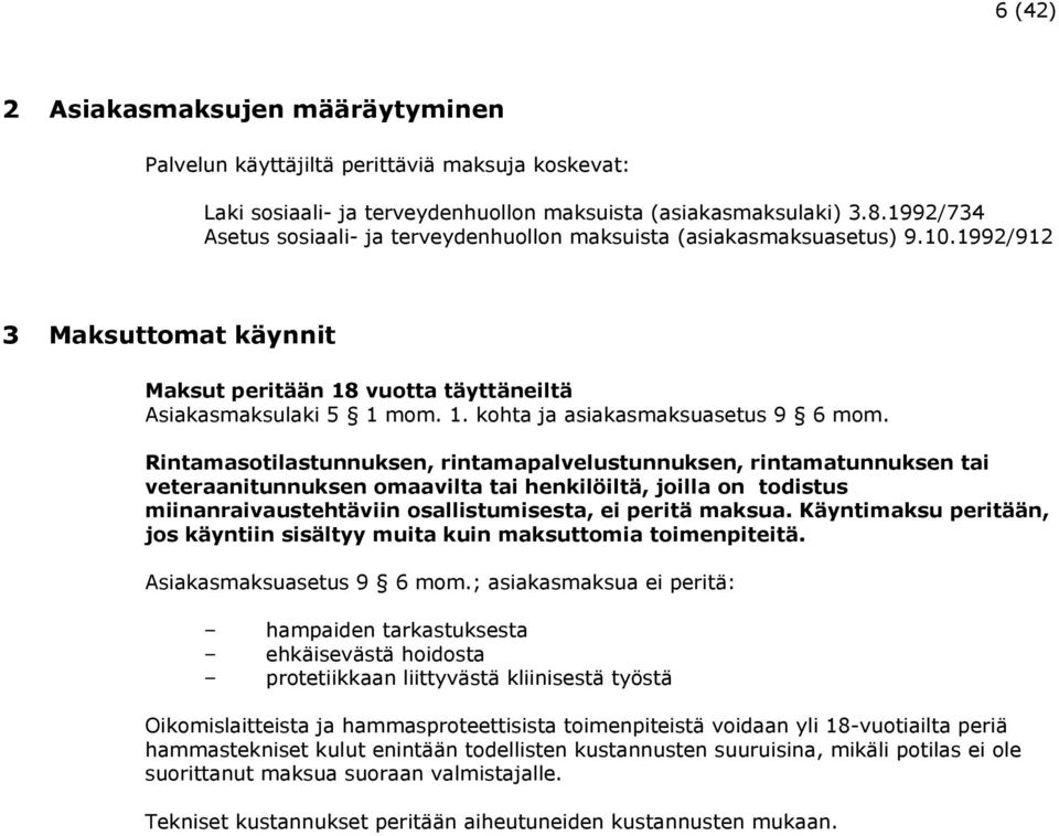 Rintamasotilastunnuksen, rintamapalvelustunnuksen, rintamatunnuksen tai veteraanitunnuksen omaavilta tai henkilöiltä, joilla on todistus miinanraivaustehtäviin osallistumisesta, ei peritä maksua.