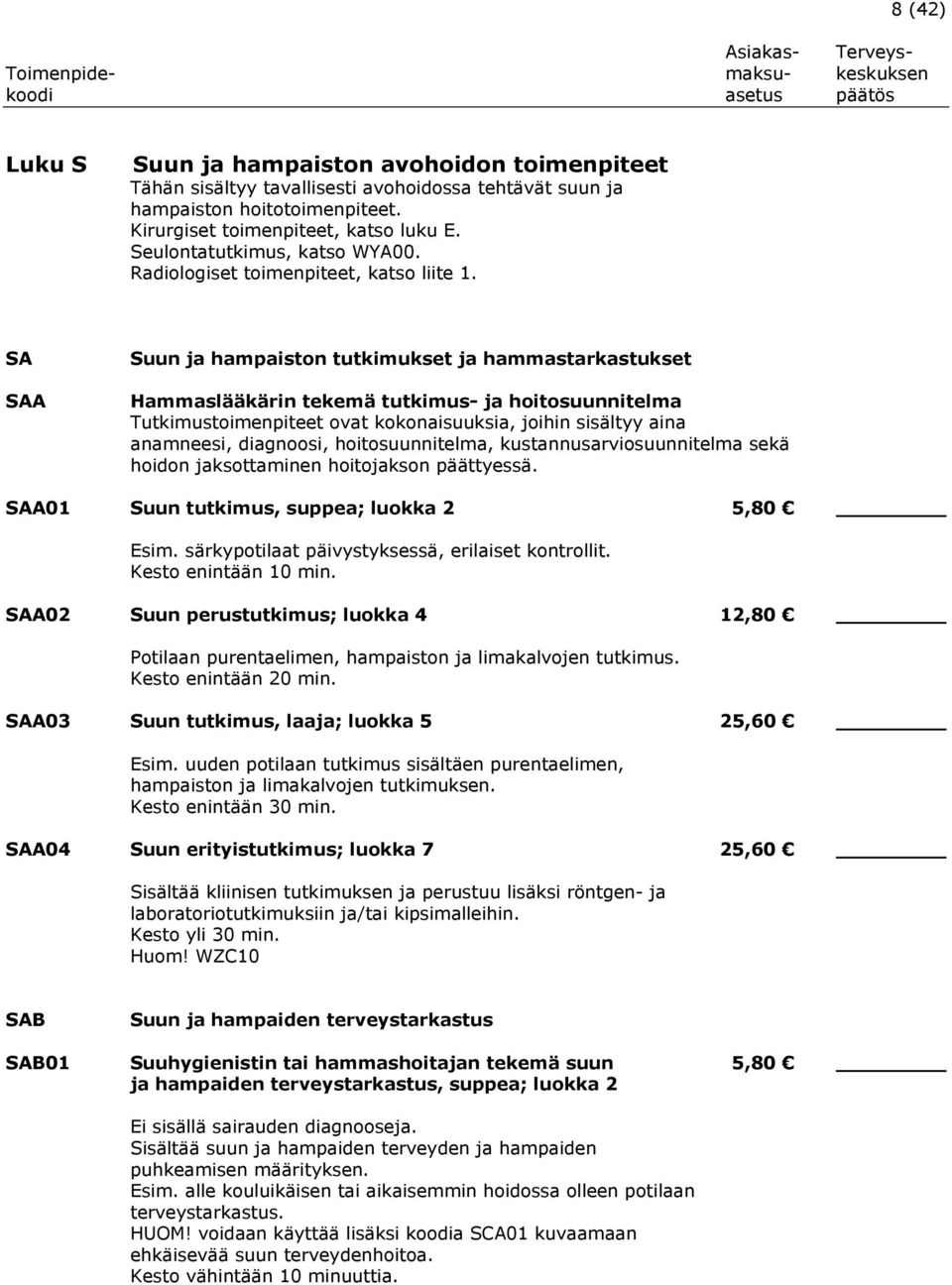 SA SAA Suun ja hampaiston tutkimukset ja hammastarkastukset Hammaslääkärin tekemä tutkimus- ja hoitosuunnitelma Tutkimustoimenpiteet ovat kokonaisuuksia, joihin sisältyy aina anamneesi, diagnoosi,