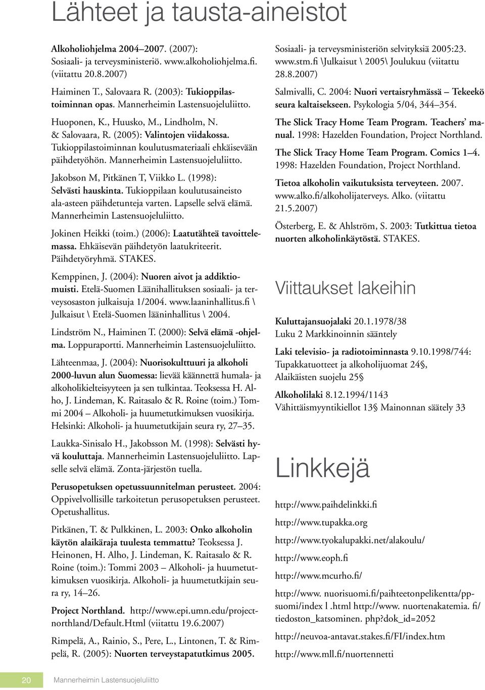 Mannerheimin Lastensuojeluliitto. Jakobson M, Pitkänen T, Viikko L. (1998): Selvästi hauskinta. Tukioppilaan koulutusaineisto ala-asteen päihdetunteja varten. Lapselle selvä elämä.
