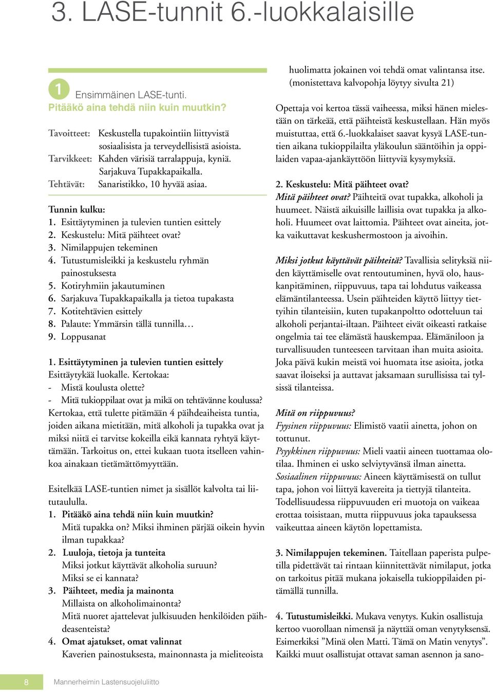 Keskustelu: Mitä päihteet ovat? 3. Nimilappujen tekeminen 4. Tutustumisleikki ja keskustelu ryhmän painostuksesta 5. Kotiryhmiin jakautuminen 6. Sarjakuva Tupakkapaikalla ja tietoa tupakasta 7.