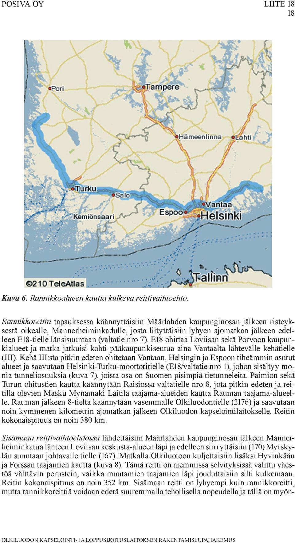 (valtatie nro 7). E18 ohittaa Loviisan sekä Porvoon kaupunkialueet ja matka jatkuisi kohti pääkaupunkiseutua aina Vantaalta lähtevälle kehätielle (III).