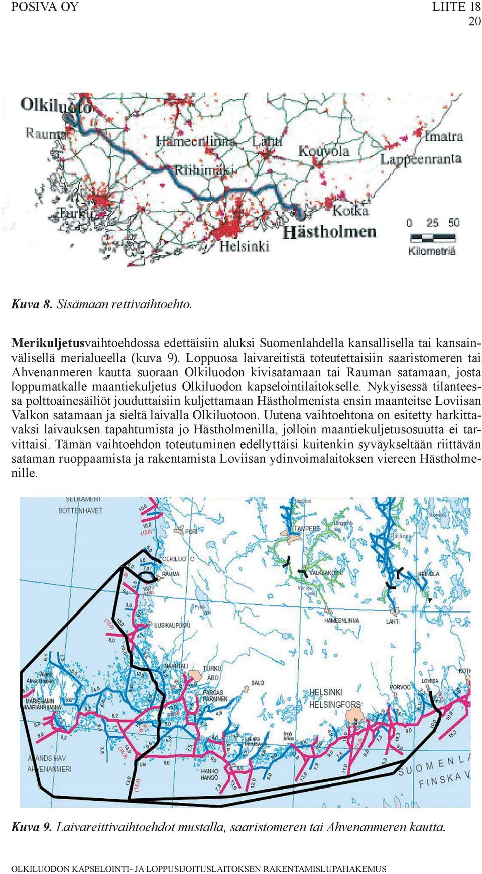 Nykyisessä tilanteessa polttoainesäiliöt jouduttaisiin kuljettamaan Hästholmenista ensin maanteitse Loviisan Valkon satamaan ja sieltä laivalla Olkiluotoon.