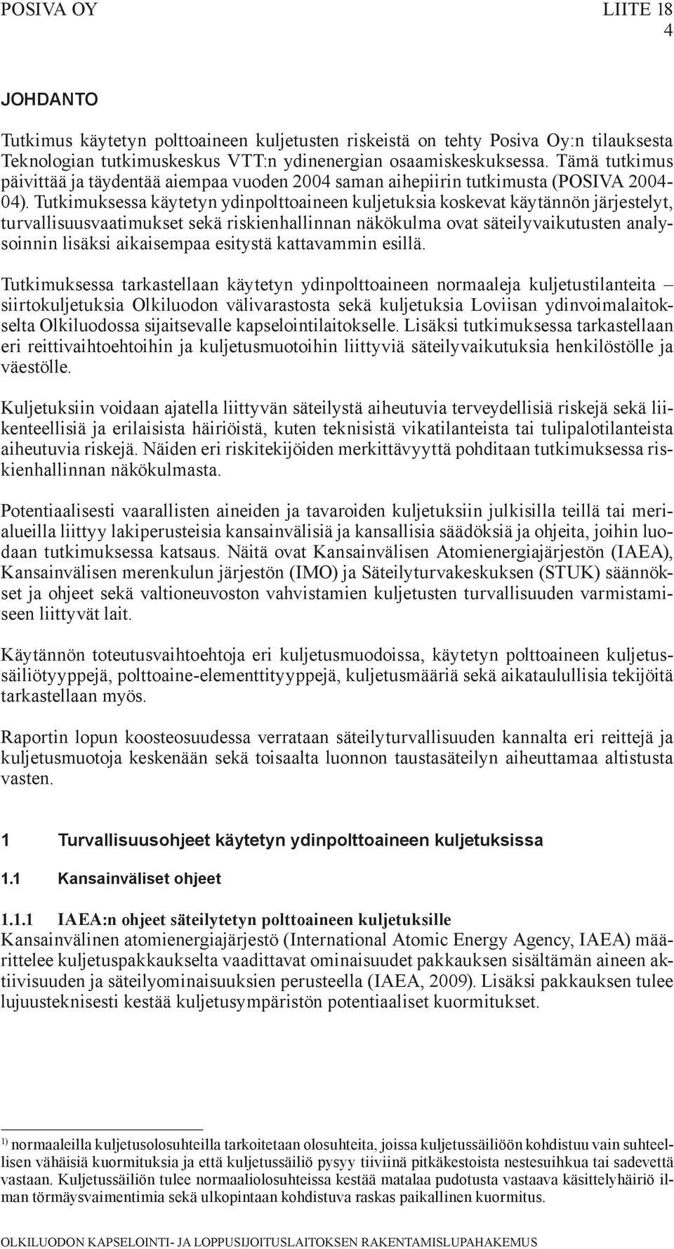 Tutkimuksessa käytetyn ydinpolttoaineen kuljetuksia koskevat käytännön järjestelyt, turvallisuusvaatimukset sekä riskienhallinnan näkökulma ovat säteilyvaikutusten analysoinnin lisäksi aikaisempaa