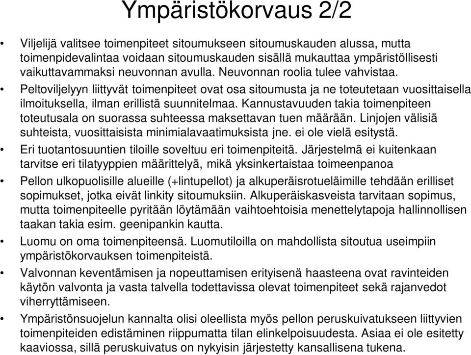 Kannustavuuden takia toimenpiteen toteutusala on suorassa suhteessa maksettavan tuen määrään. Linjojen välisiä suhteista, vuosittaisista minimialavaatimuksista jne. ei ole vielä esitystä.