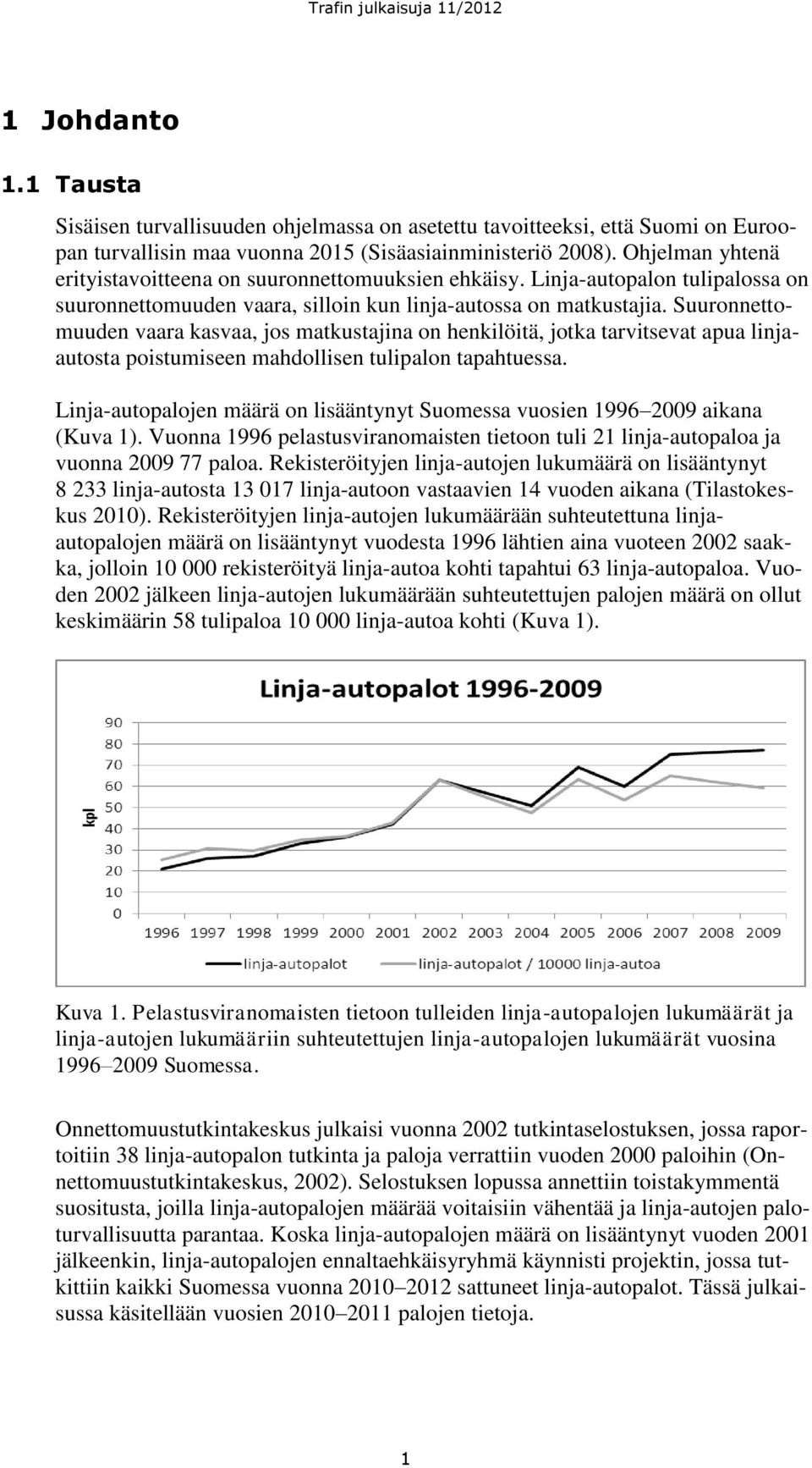 Suuronnettomuuden vaara kasvaa, jos matkustajina on henkilöitä, jotka tarvitsevat apua linjaautosta poistumiseen mahdollisen tulipalon tapahtuessa.