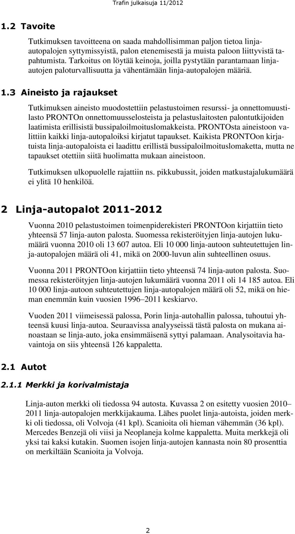 3 Aineisto ja rajaukset Tutkimuksen aineisto muodostettiin pelastustoimen resurssi- ja onnettomuustilasto PRONTOn onnettomuusselosteista ja pelastuslaitosten palontutkijoiden laatimista erillisistä