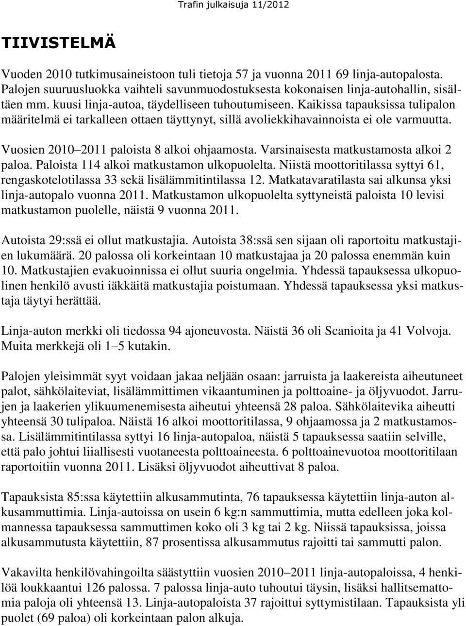 Vuosien 2010 2011 paloista 8 alkoi ohjaamosta. Varsinaisesta matkustamosta alkoi 2 paloa. Paloista 114 alkoi matkustamon ulkopuolelta.