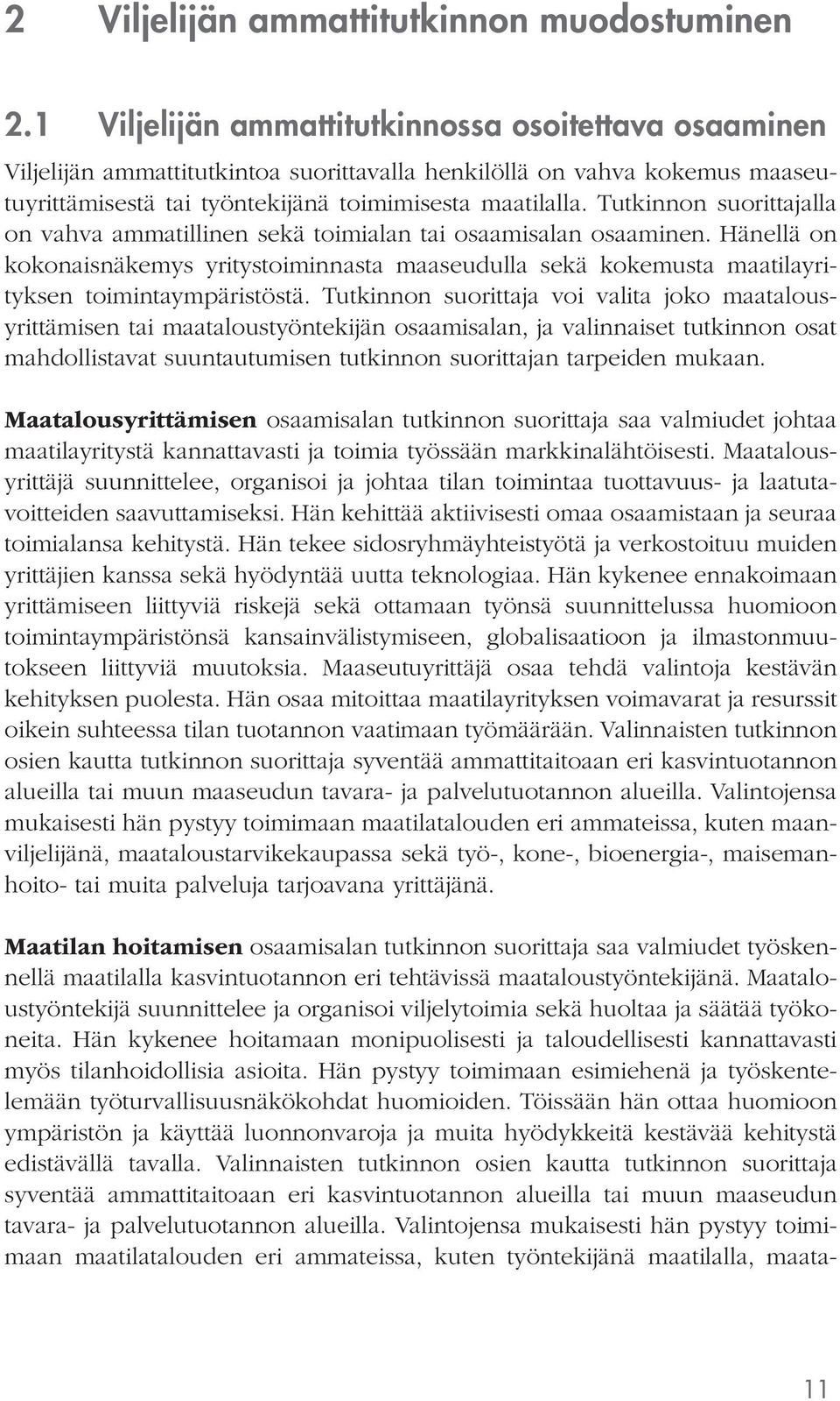 lla on vahva ammatillinen sekä toimialan tai osaamisalan osaaminen. Hänellä on kokonaisnäkemys yritystoiminnasta maaseudulla sekä kokemusta maatilayrityksen toimintaympäristöstä.