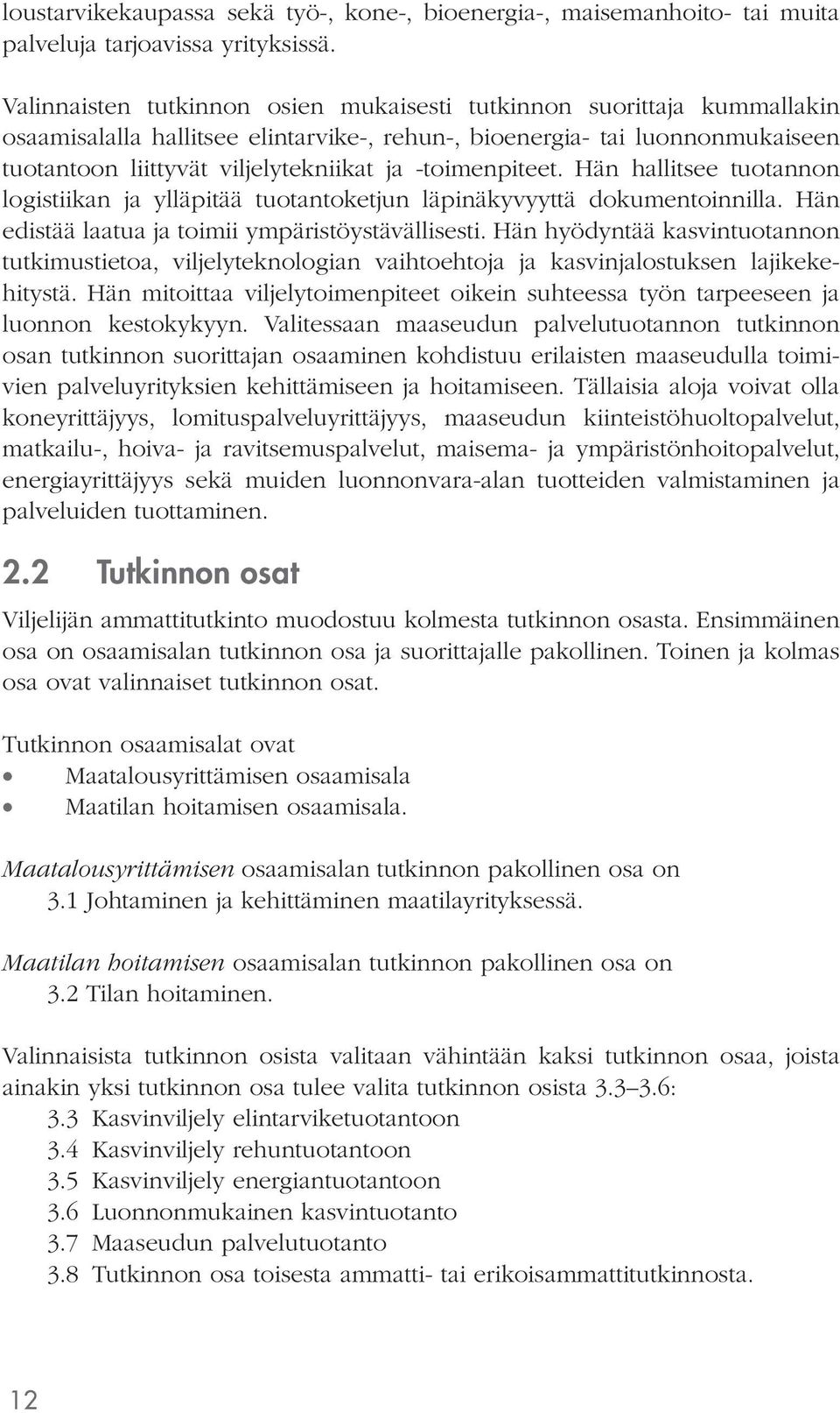 -toimenpiteet. Hän hallitsee tuotannon logistiikan ja ylläpitää tuotantoketjun läpinäkyvyyttä dokumentoinnilla. Hän edistää laatua ja toimii ympäristöystävällisesti.