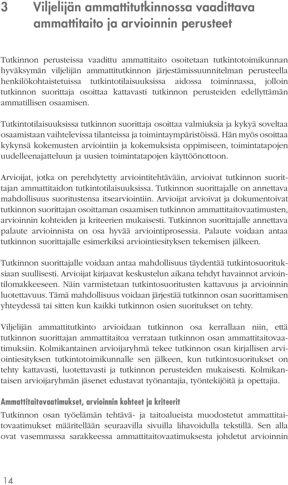 osaamisen. Tutkintotilaisuuksissa tutkinnon suorittaja osoittaa valmiuksia ja kykyä soveltaa osaamistaan vaihtelevissa tilanteissa ja toimintaympäristöissä.