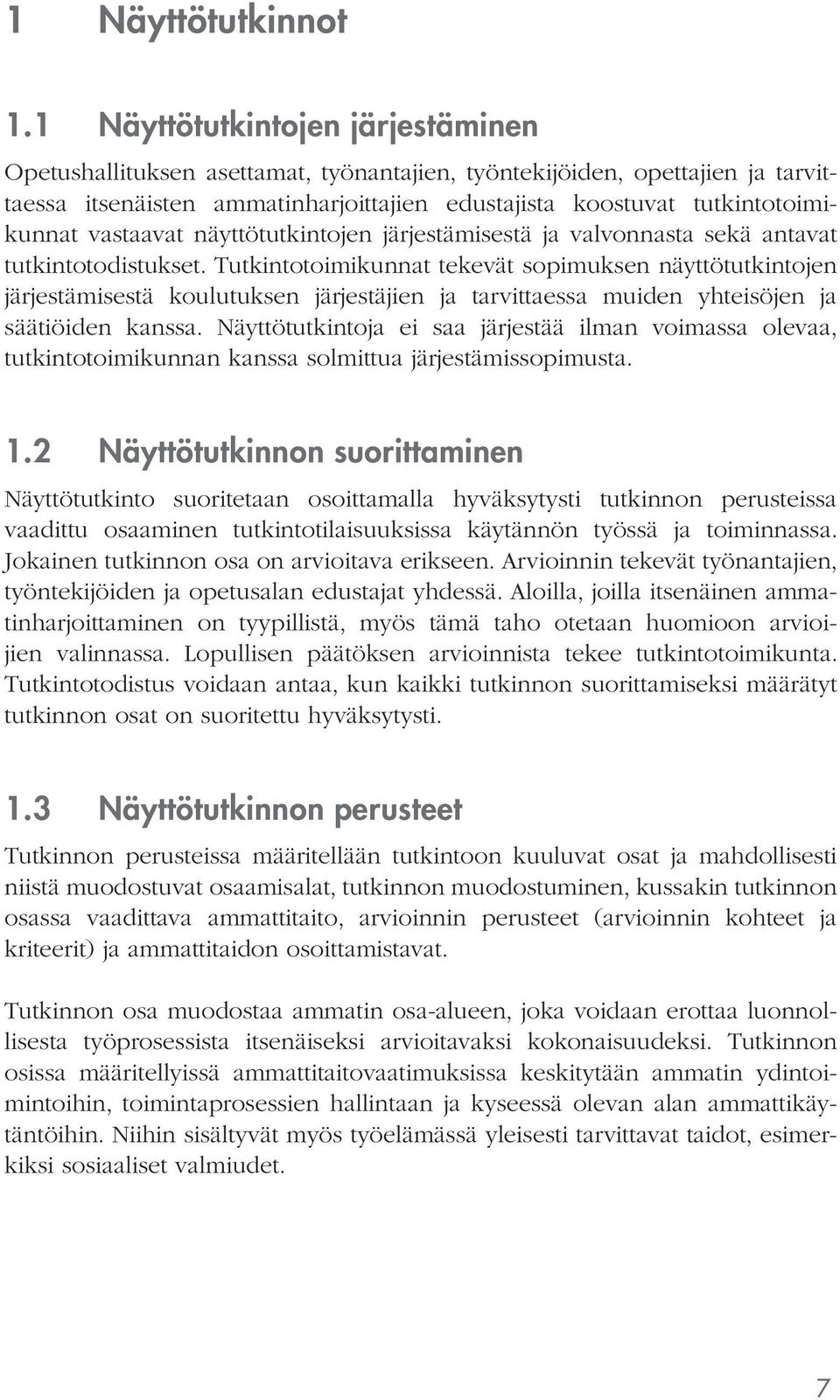 vastaavat näyttötutkintojen järjestämisestä ja valvonnasta sekä antavat tutkintotodistukset.