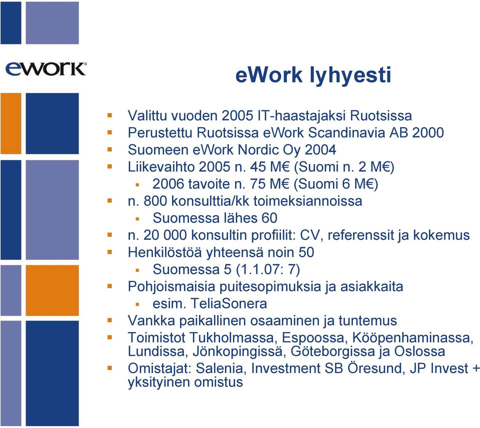 20 000 konsultin profiilit: CV, referenssit ja kokemus Henkilöstöä yhteensä noin 50 Suomessa 5 (1.1.07: 7) Pohjoismaisia puitesopimuksia ja asiakkaita esim.