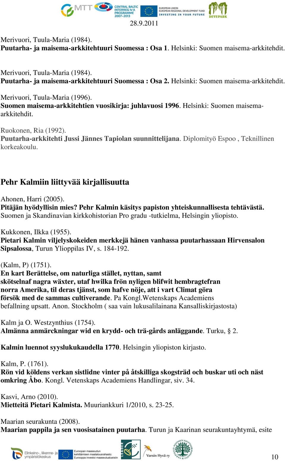 Helsinki: Suomen maisemaarkkitehdit. Ruokonen, Ria (1992). Puutarha-arkkitehti Jussi Jännes Tapiolan suunnittelijana. Diplomityö Espoo, Teknillinen korkeakoulu.
