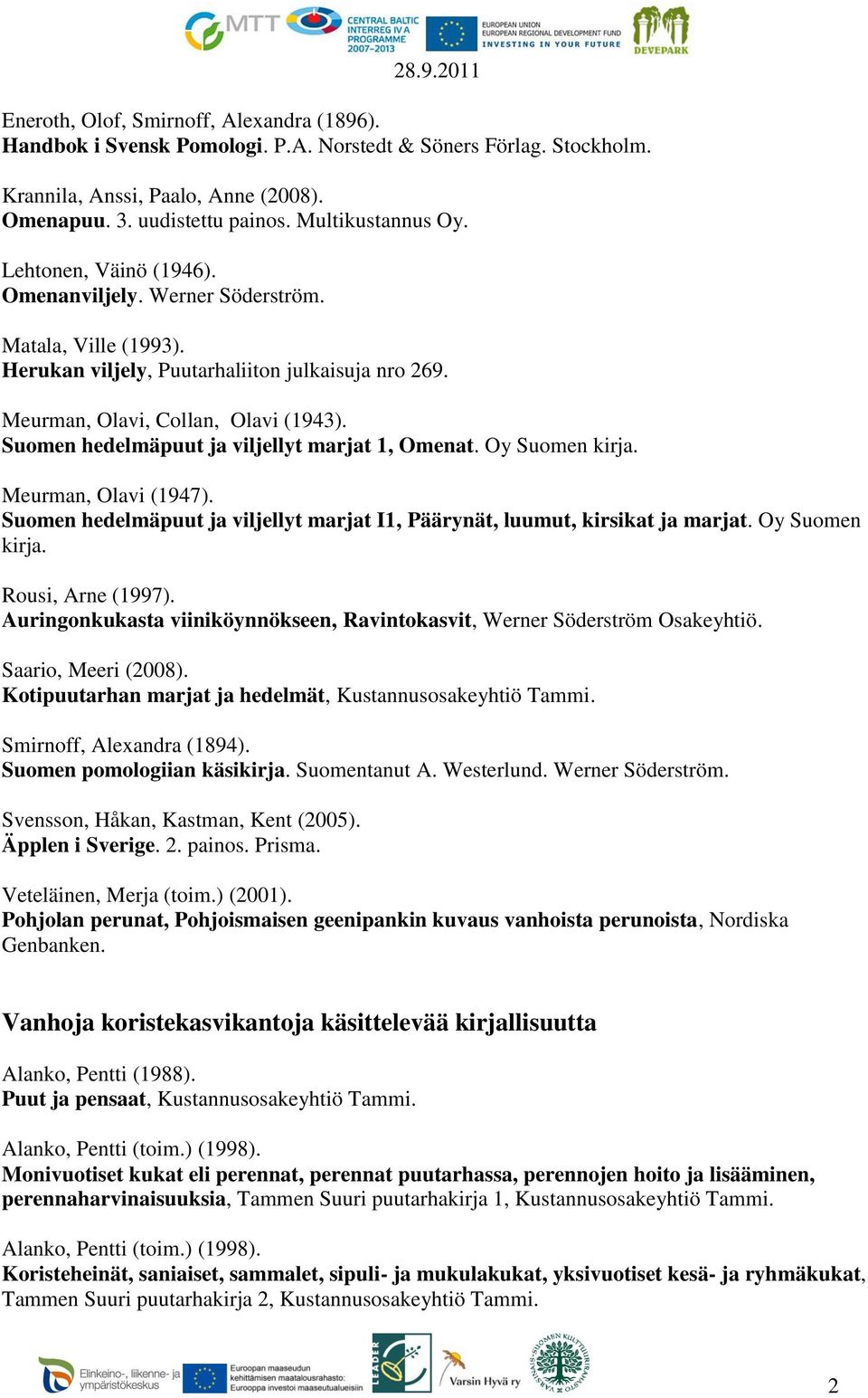 Suomen hedelmäpuut ja viljellyt marjat 1, Omenat. Oy Suomen kirja. Meurman, Olavi (1947). Suomen hedelmäpuut ja viljellyt marjat I1, Päärynät, luumut, kirsikat ja marjat. Oy Suomen kirja. Rousi, Arne (1997).