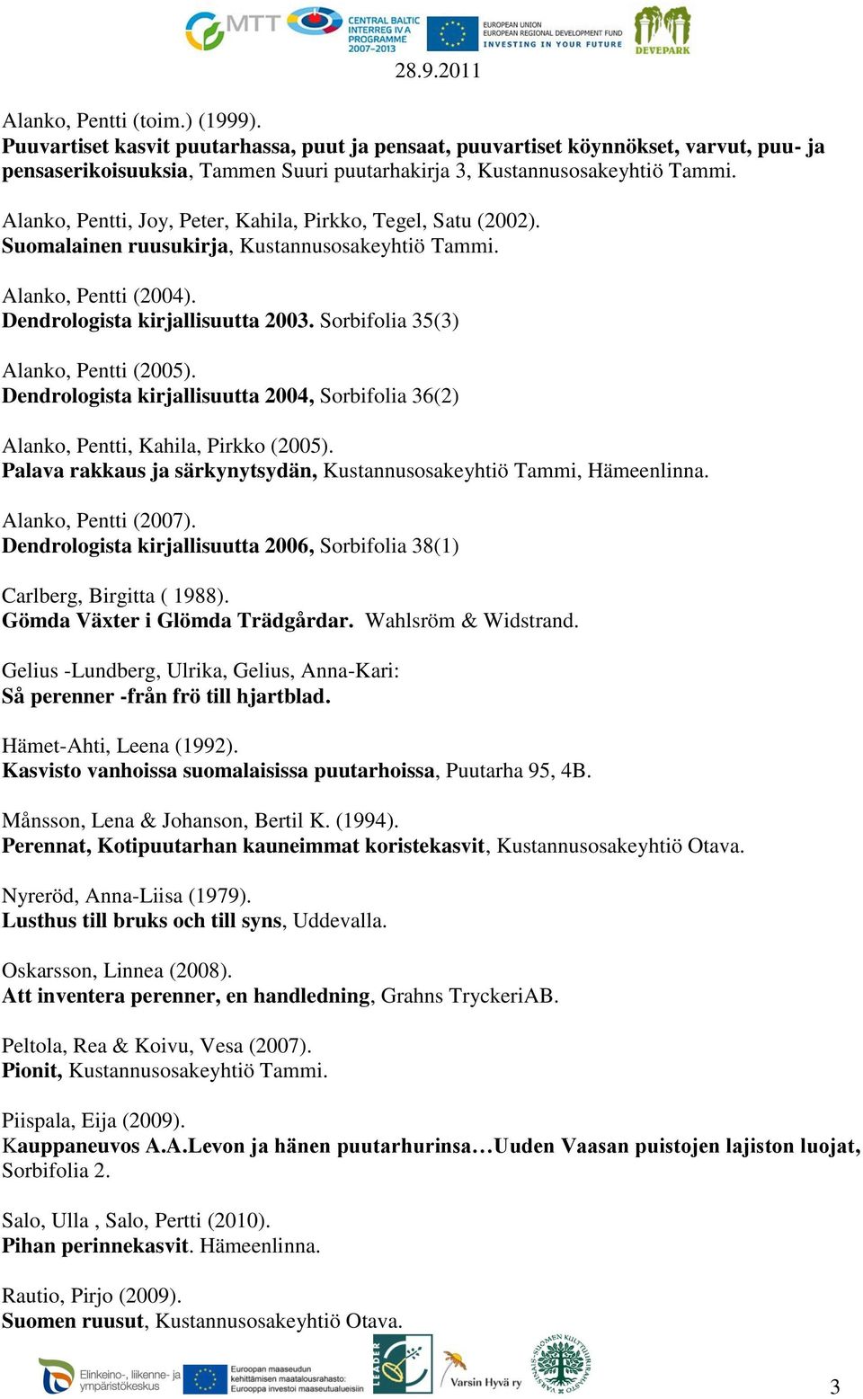 Sorbifolia 35(3) Alanko, Pentti (2005). Dendrologista kirjallisuutta 2004, Sorbifolia 36(2) Alanko, Pentti, Kahila, Pirkko (2005).