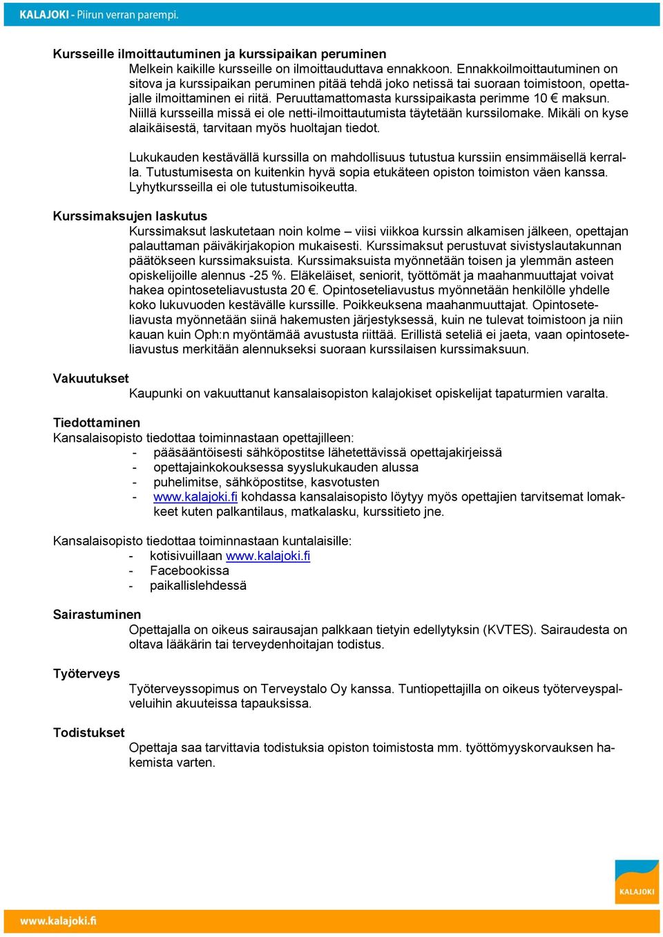 Niillä kursseilla missä ei ole netti-ilmoittautumista täytetään kurssilomake. Mikäli on kyse alaikäisestä, tarvitaan myös huoltajan tiedot.