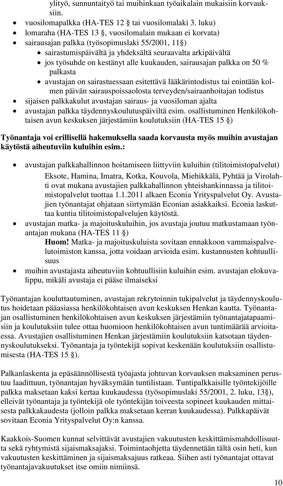 kuukauden, sairausajan palkka on 50 % palkasta avustajan on sairastuessaan esitettävä lääkärintodistus tai enintään kolmen päivän sairauspoissaolosta terveyden/sairaanhoitajan todistus sijaisen