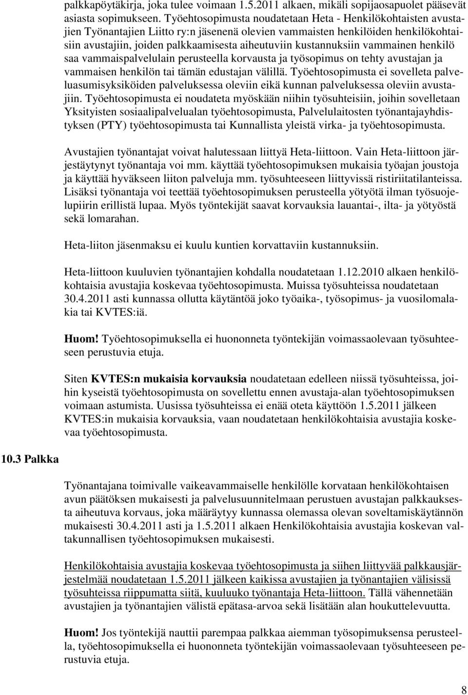 kustannuksiin vammainen henkilö saa vammaispalvelulain perusteella korvausta ja työsopimus on tehty avustajan ja vammaisen henkilön tai tämän edustajan välillä.